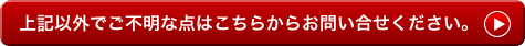 上記以外でご不明な点はこちらからお問い合わせください